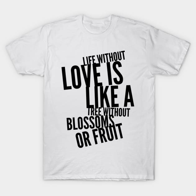 life without love is like a tree without blossoms or fruit T-Shirt by GMAT